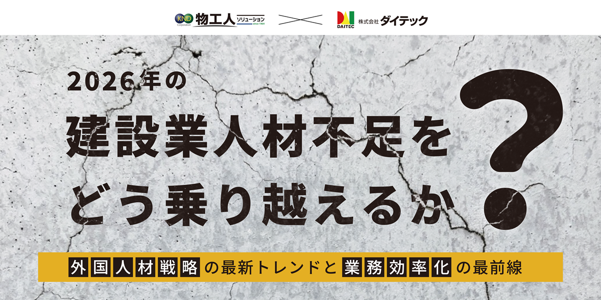 2026年の建設業人材不足をどう乗り越えるか？　外国人材戦略の最新トレンドと業務効率化の最前線