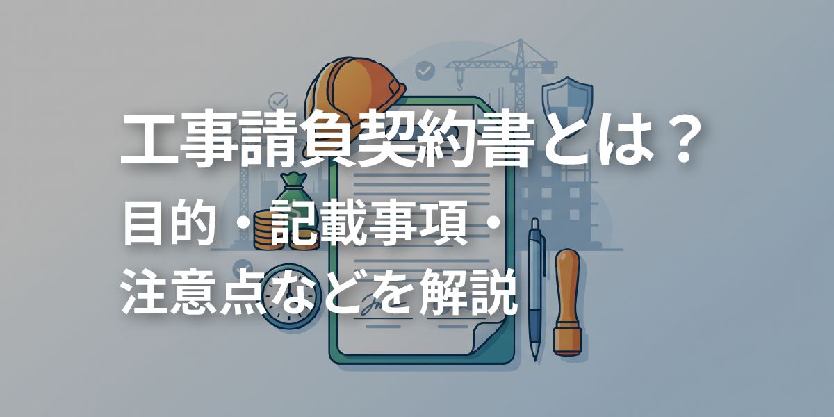 工事請負契約書とは？目的・記載事項・注意点などを解説