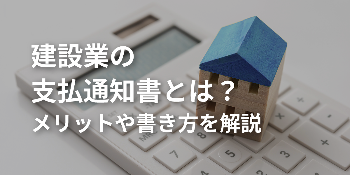 建設業の支払通知書とは？メリットや書き方を解説
